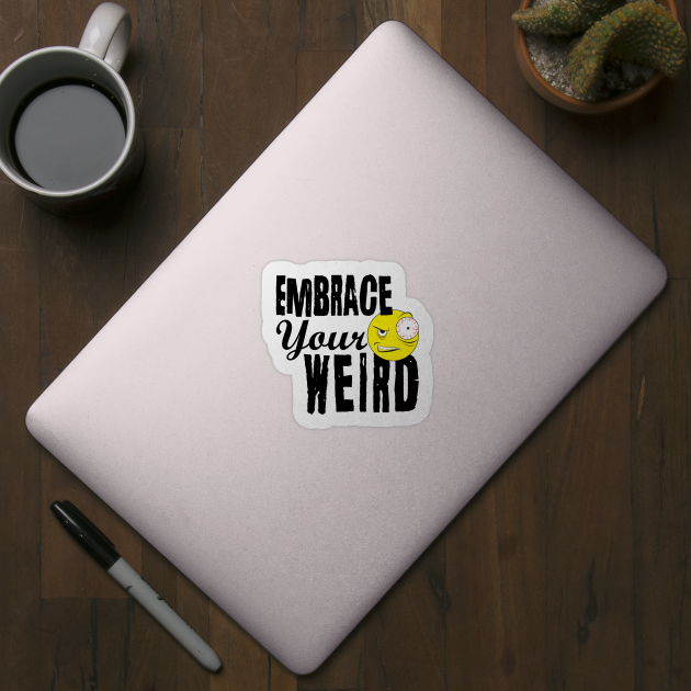 Embrace Your Weird by PEHardy Design